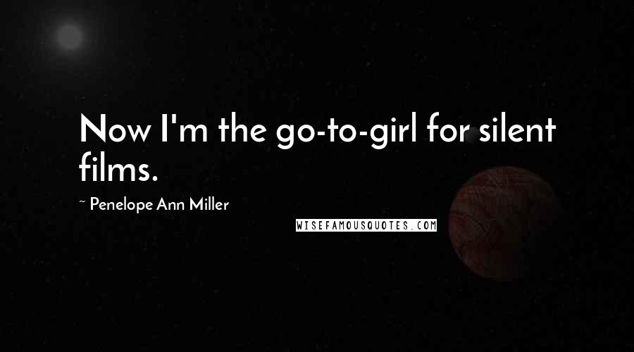 Penelope Ann Miller Quotes: Now I'm the go-to-girl for silent films.