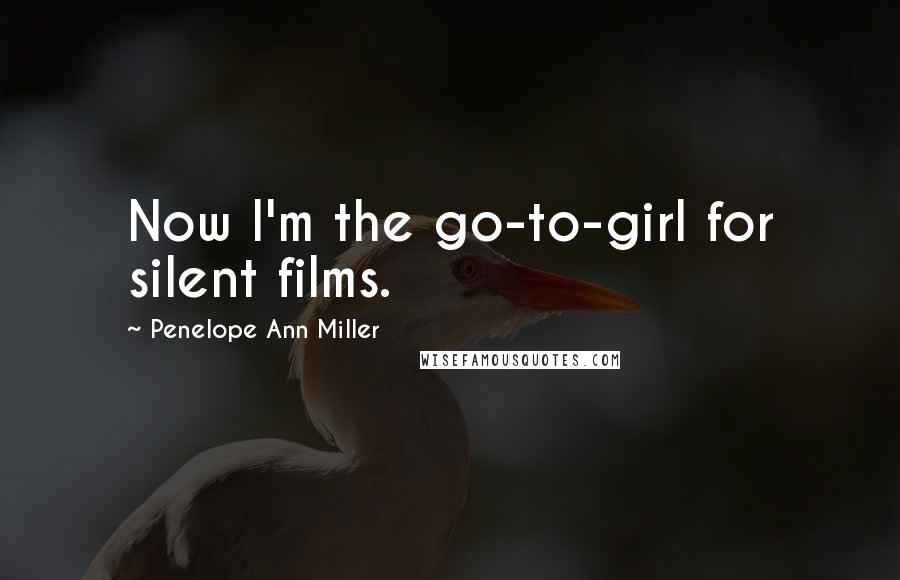 Penelope Ann Miller Quotes: Now I'm the go-to-girl for silent films.