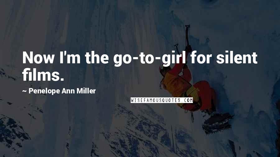 Penelope Ann Miller Quotes: Now I'm the go-to-girl for silent films.