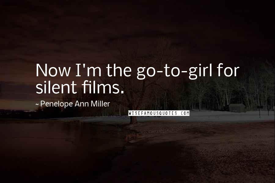 Penelope Ann Miller Quotes: Now I'm the go-to-girl for silent films.