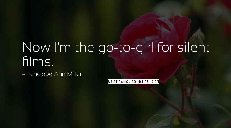 Penelope Ann Miller Quotes: Now I'm the go-to-girl for silent films.