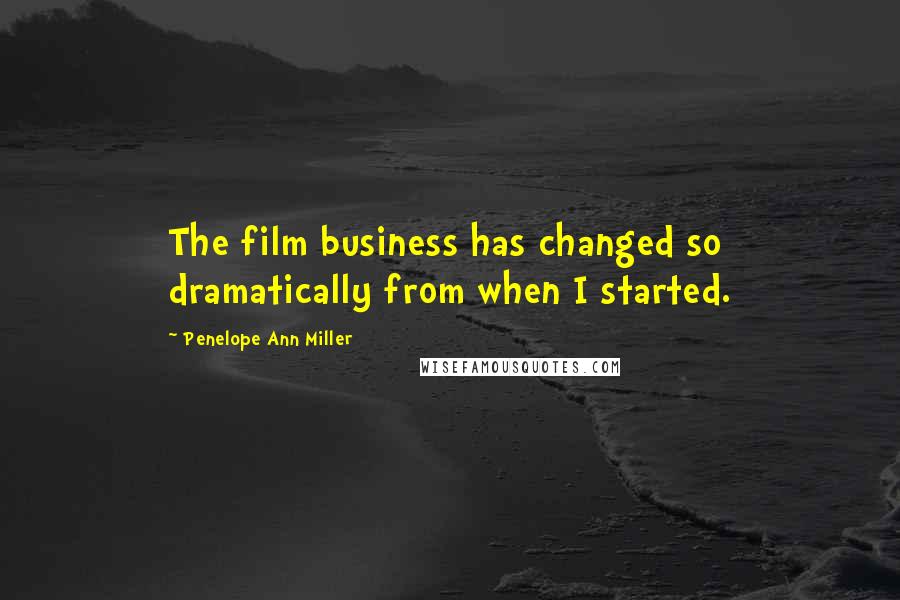 Penelope Ann Miller Quotes: The film business has changed so dramatically from when I started.