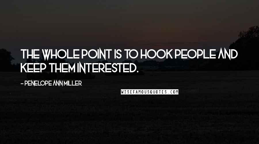 Penelope Ann Miller Quotes: The whole point is to hook people and keep them interested.