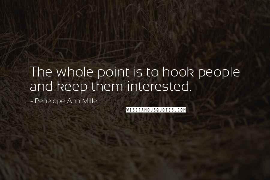 Penelope Ann Miller Quotes: The whole point is to hook people and keep them interested.