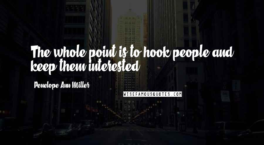 Penelope Ann Miller Quotes: The whole point is to hook people and keep them interested.