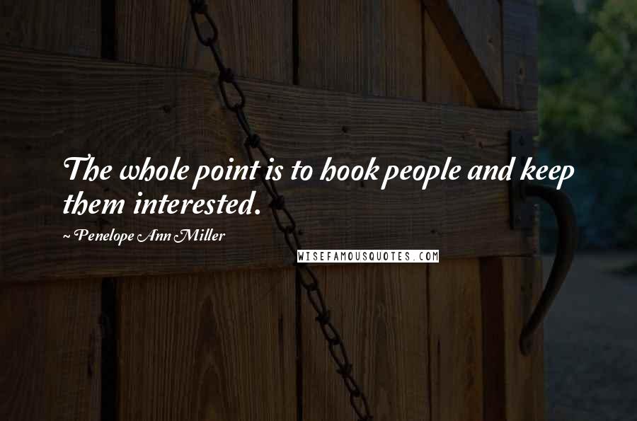 Penelope Ann Miller Quotes: The whole point is to hook people and keep them interested.