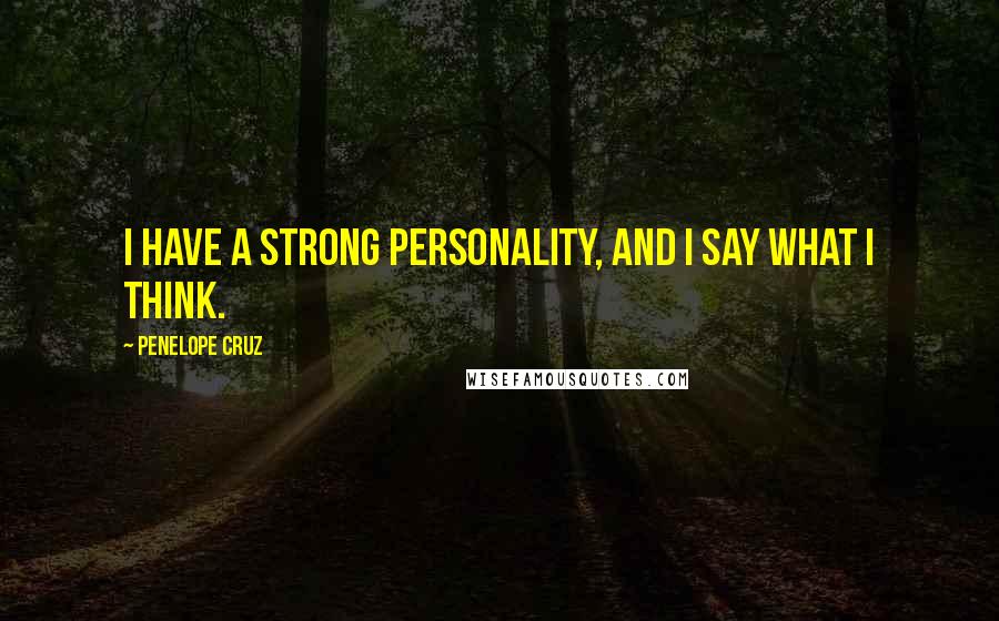 Penelope Cruz Quotes: I have a strong personality, and I say what I think.
