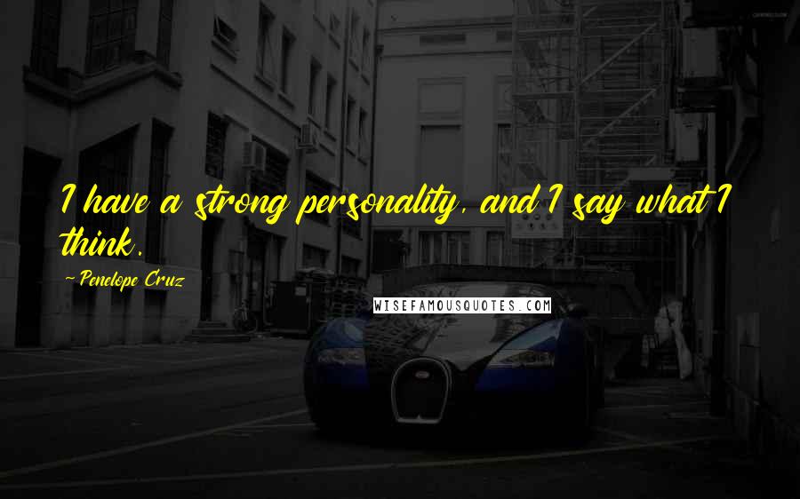 Penelope Cruz Quotes: I have a strong personality, and I say what I think.