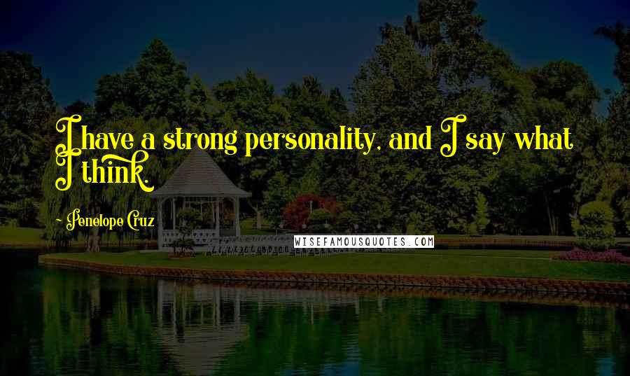 Penelope Cruz Quotes: I have a strong personality, and I say what I think.