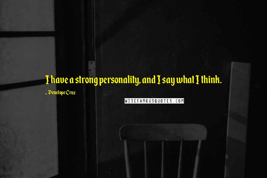 Penelope Cruz Quotes: I have a strong personality, and I say what I think.