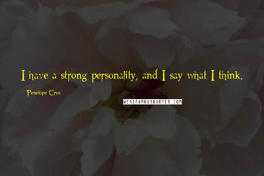 Penelope Cruz Quotes: I have a strong personality, and I say what I think.