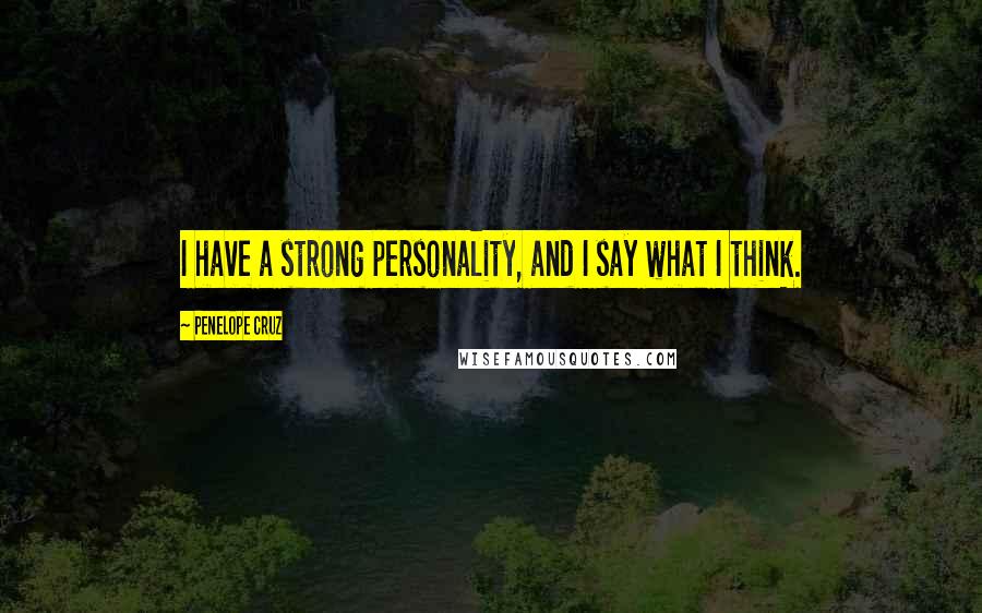 Penelope Cruz Quotes: I have a strong personality, and I say what I think.