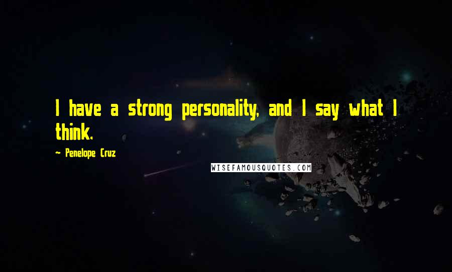 Penelope Cruz Quotes: I have a strong personality, and I say what I think.