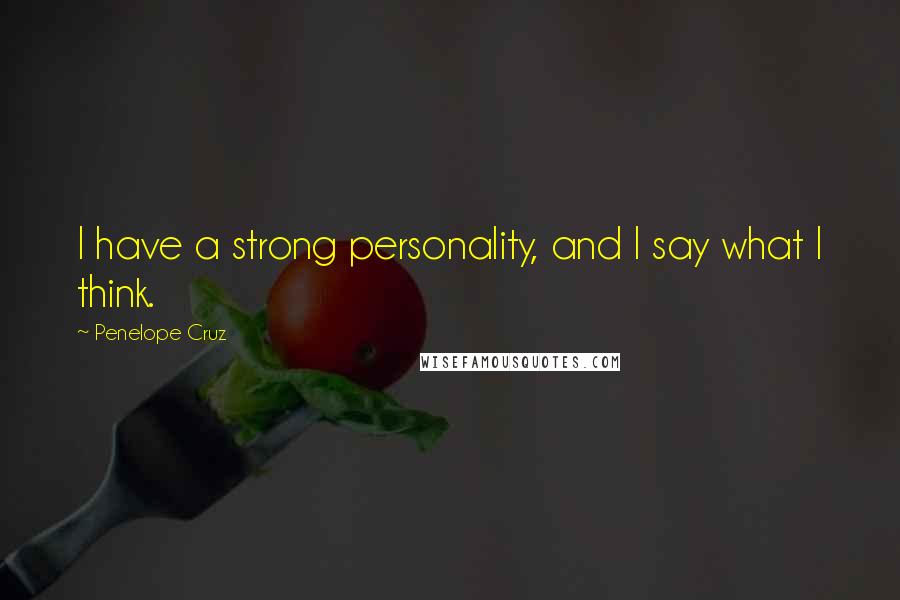 Penelope Cruz Quotes: I have a strong personality, and I say what I think.