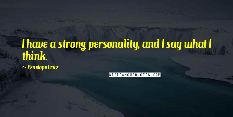 Penelope Cruz Quotes: I have a strong personality, and I say what I think.