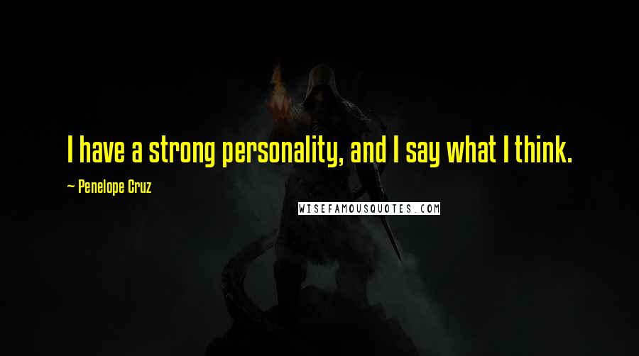 Penelope Cruz Quotes: I have a strong personality, and I say what I think.