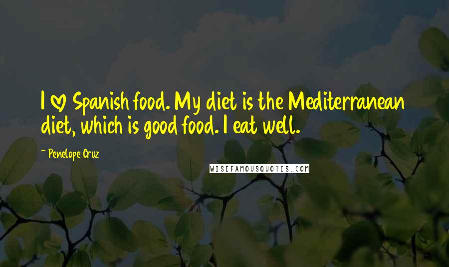 Penelope Cruz Quotes: I love Spanish food. My diet is the Mediterranean diet, which is good food. I eat well.