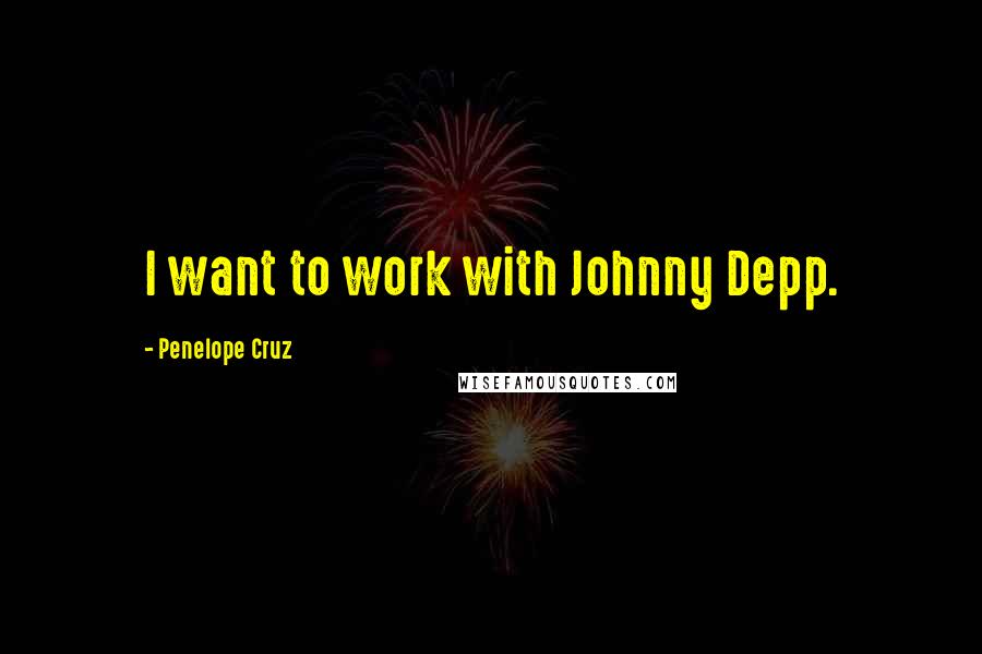 Penelope Cruz Quotes: I want to work with Johnny Depp.