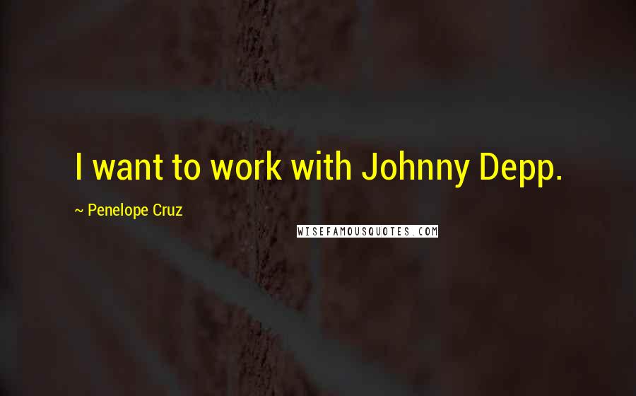 Penelope Cruz Quotes: I want to work with Johnny Depp.