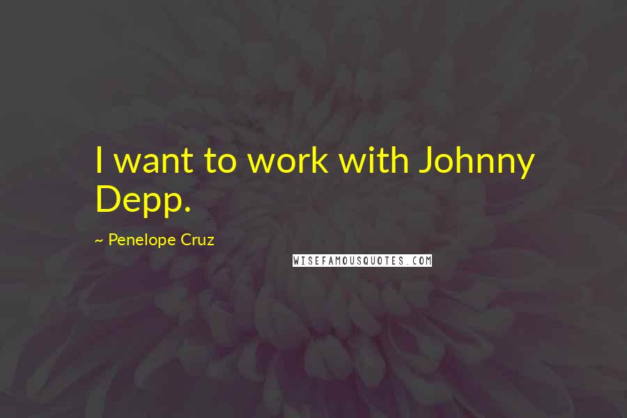 Penelope Cruz Quotes: I want to work with Johnny Depp.