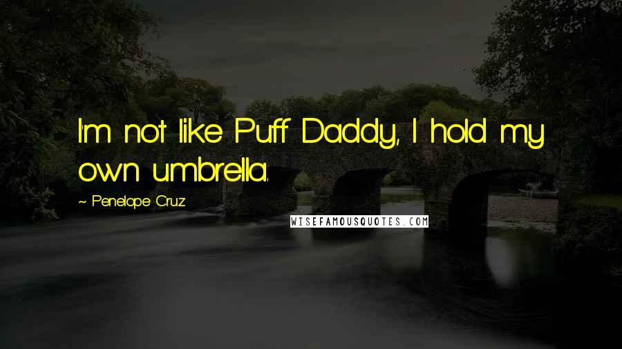 Penelope Cruz Quotes: I'm not like Puff Daddy, I hold my own umbrella.