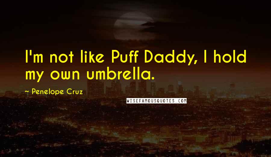 Penelope Cruz Quotes: I'm not like Puff Daddy, I hold my own umbrella.
