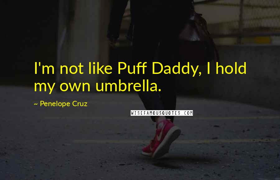 Penelope Cruz Quotes: I'm not like Puff Daddy, I hold my own umbrella.