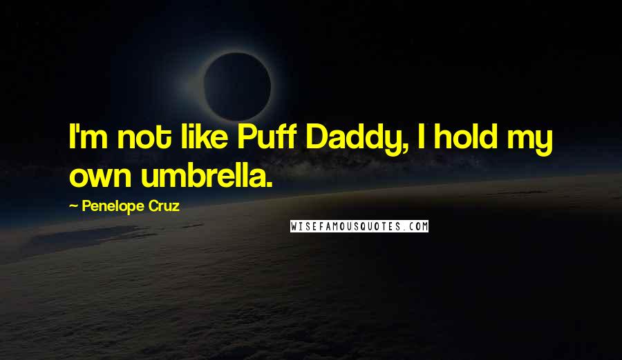 Penelope Cruz Quotes: I'm not like Puff Daddy, I hold my own umbrella.