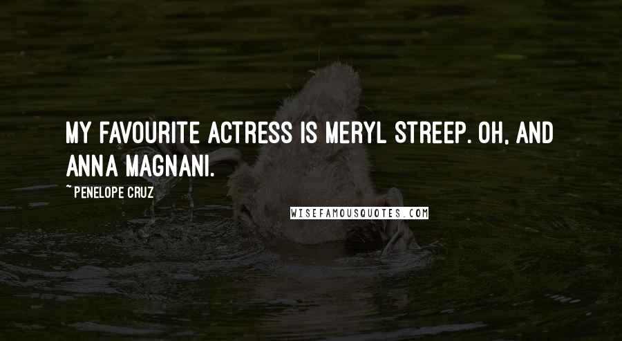 Penelope Cruz Quotes: My favourite actress is Meryl Streep. Oh, and Anna Magnani.