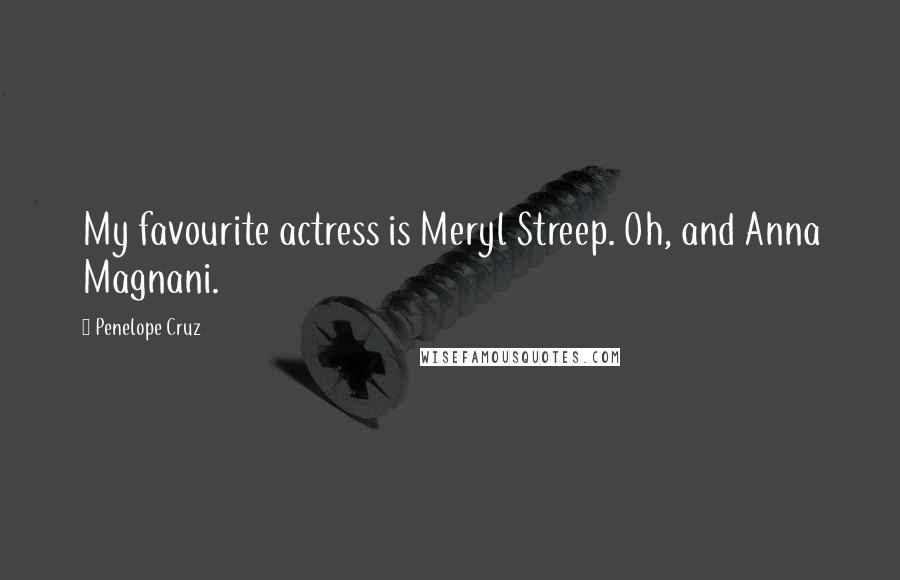 Penelope Cruz Quotes: My favourite actress is Meryl Streep. Oh, and Anna Magnani.