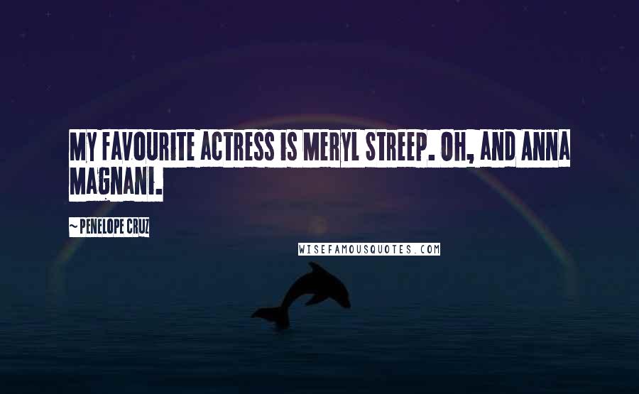 Penelope Cruz Quotes: My favourite actress is Meryl Streep. Oh, and Anna Magnani.
