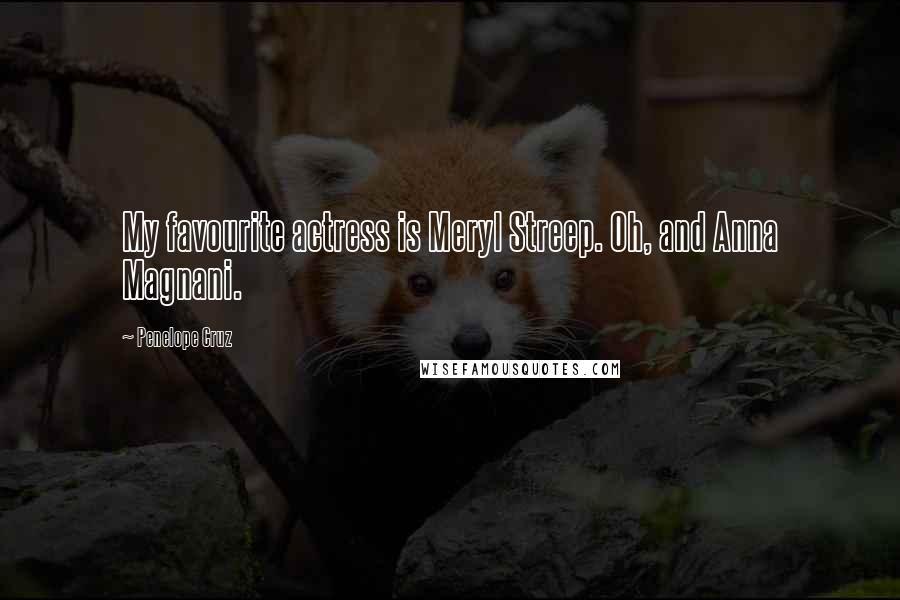 Penelope Cruz Quotes: My favourite actress is Meryl Streep. Oh, and Anna Magnani.