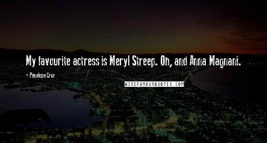 Penelope Cruz Quotes: My favourite actress is Meryl Streep. Oh, and Anna Magnani.
