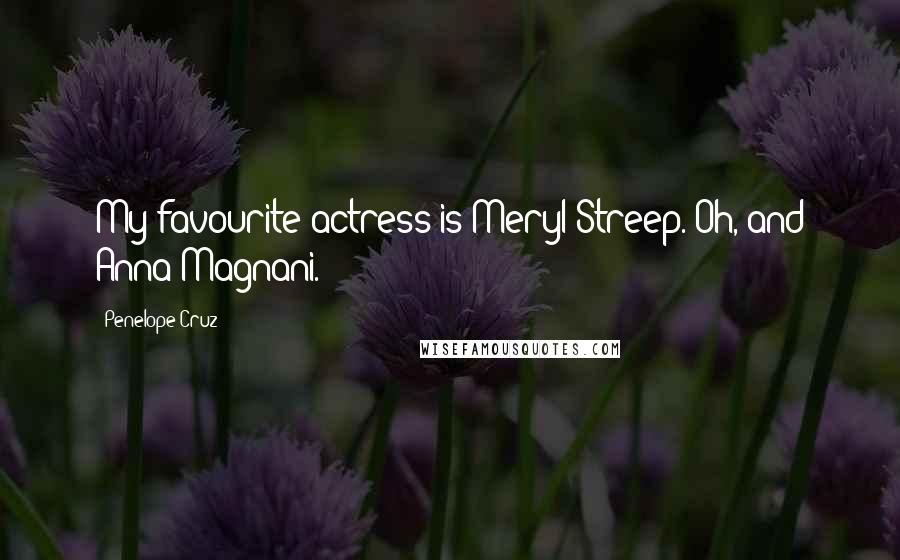 Penelope Cruz Quotes: My favourite actress is Meryl Streep. Oh, and Anna Magnani.