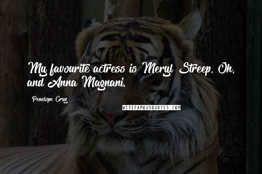 Penelope Cruz Quotes: My favourite actress is Meryl Streep. Oh, and Anna Magnani.