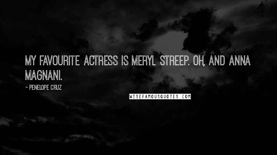 Penelope Cruz Quotes: My favourite actress is Meryl Streep. Oh, and Anna Magnani.