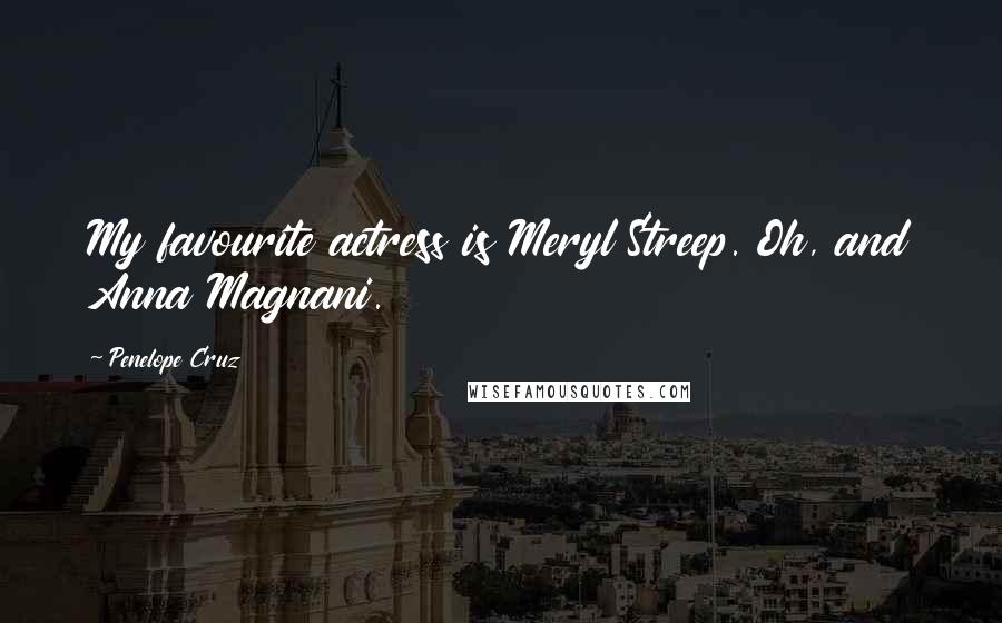Penelope Cruz Quotes: My favourite actress is Meryl Streep. Oh, and Anna Magnani.