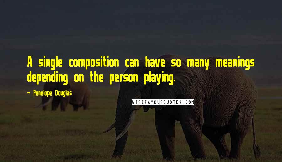 Penelope Douglas Quotes: A single composition can have so many meanings depending on the person playing.