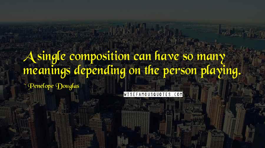 Penelope Douglas Quotes: A single composition can have so many meanings depending on the person playing.