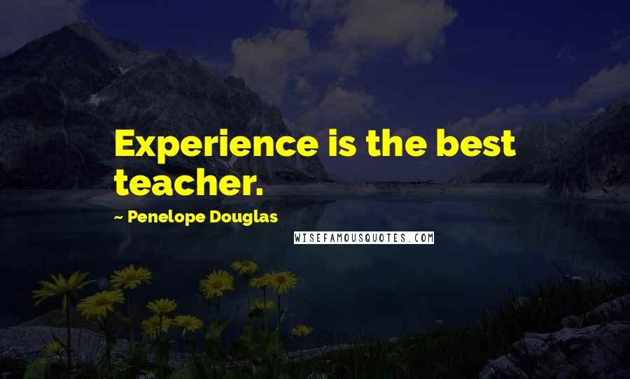 Penelope Douglas Quotes: Experience is the best teacher.