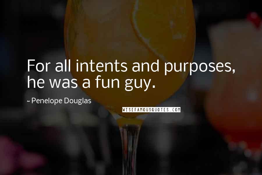 Penelope Douglas Quotes: For all intents and purposes, he was a fun guy.