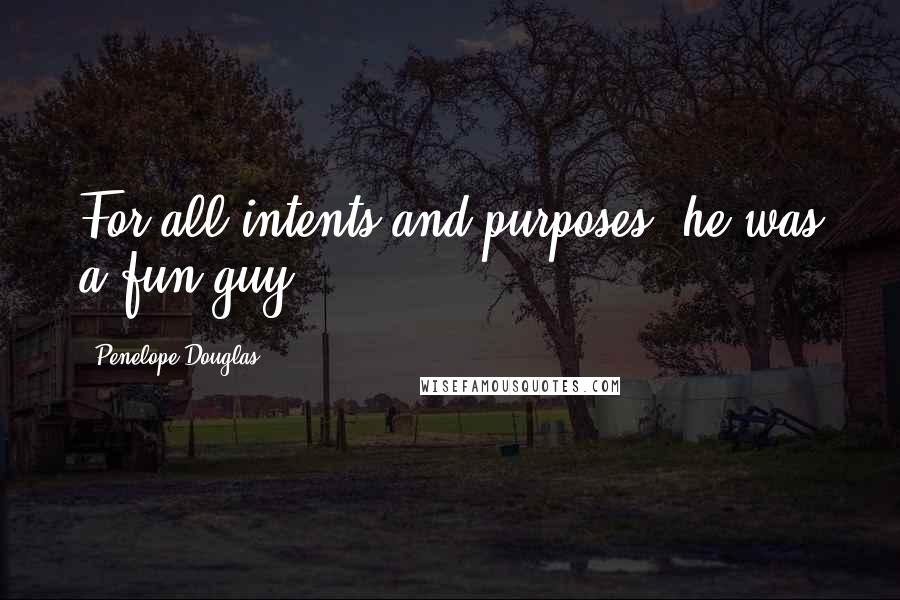 Penelope Douglas Quotes: For all intents and purposes, he was a fun guy.