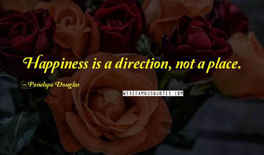 Penelope Douglas Quotes: Happiness is a direction, not a place.