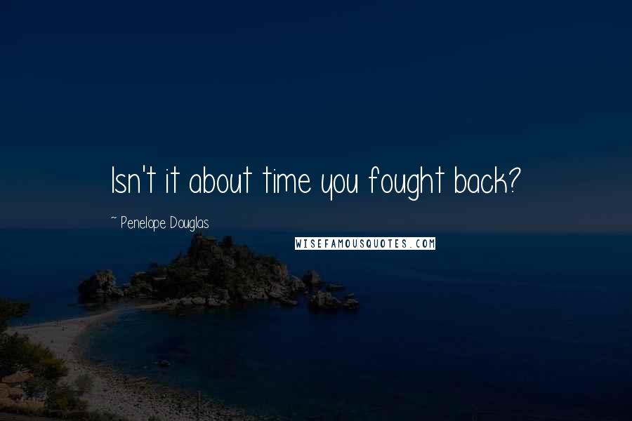 Penelope Douglas Quotes: Isn't it about time you fought back?