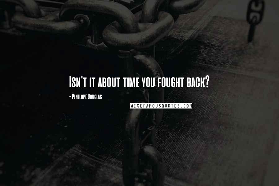 Penelope Douglas Quotes: Isn't it about time you fought back?