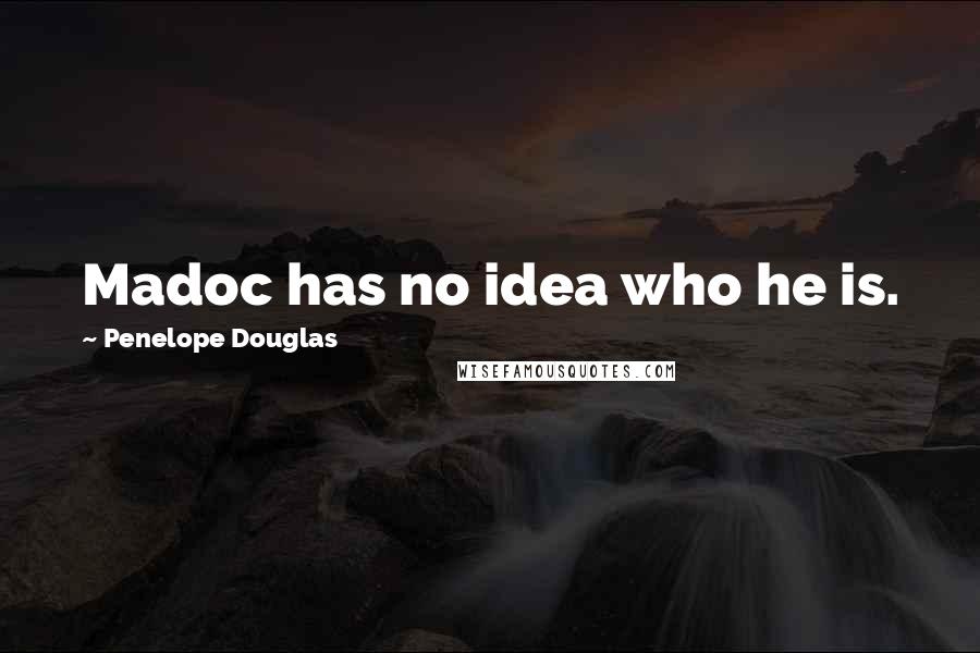 Penelope Douglas Quotes: Madoc has no idea who he is.