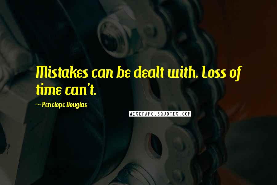 Penelope Douglas Quotes: Mistakes can be dealt with. Loss of time can't.