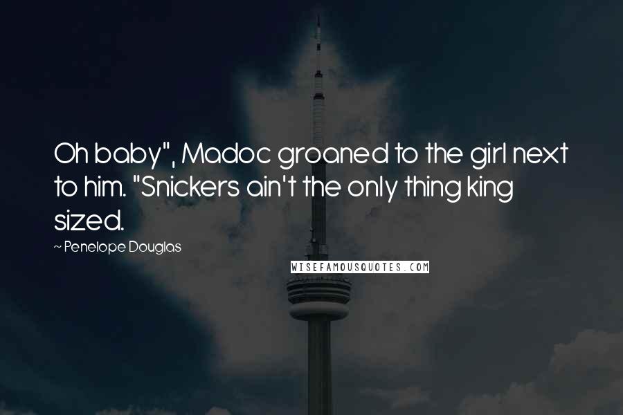 Penelope Douglas Quotes: Oh baby", Madoc groaned to the girl next to him. "Snickers ain't the only thing king sized.
