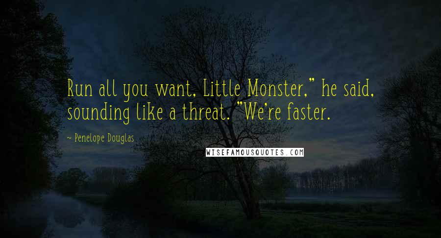 Penelope Douglas Quotes: Run all you want, Little Monster," he said, sounding like a threat. "We're faster.