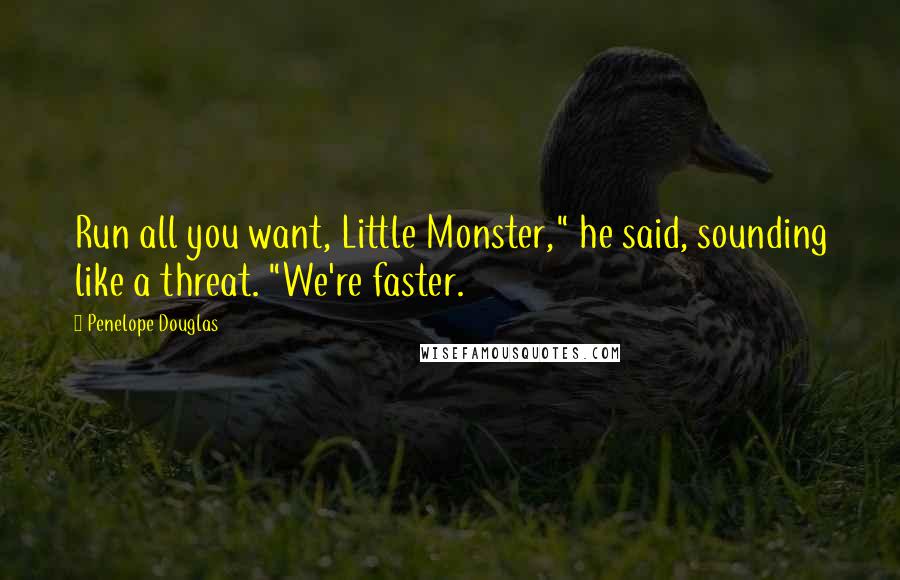 Penelope Douglas Quotes: Run all you want, Little Monster," he said, sounding like a threat. "We're faster.